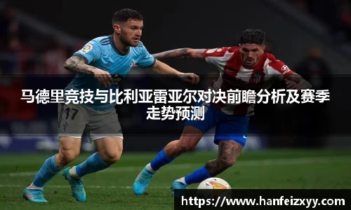 马德里竞技与比利亚雷亚尔对决前瞻分析及赛季走势预测