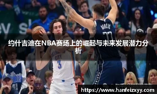约什吉迪在NBA赛场上的崛起与未来发展潜力分析