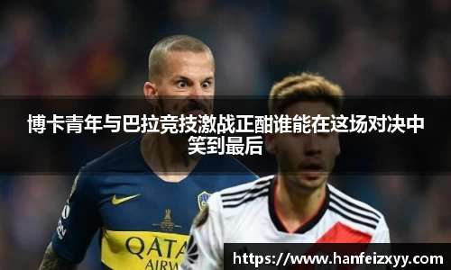 博卡青年与巴拉竞技激战正酣谁能在这场对决中笑到最后