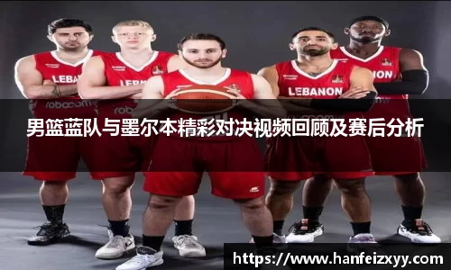 男篮蓝队与墨尔本精彩对决视频回顾及赛后分析