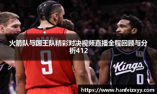 火箭队与国王队精彩对决视频直播全程回顾与分析412